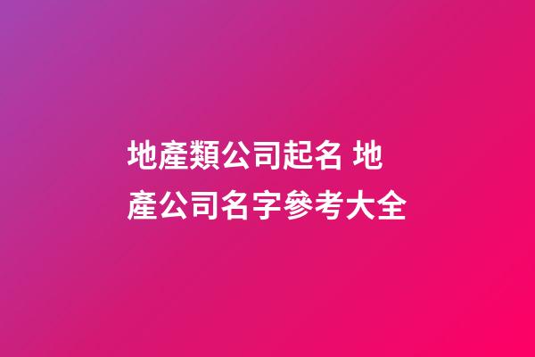 地產類公司起名 地產公司名字參考大全-第1張-公司起名-玄機派